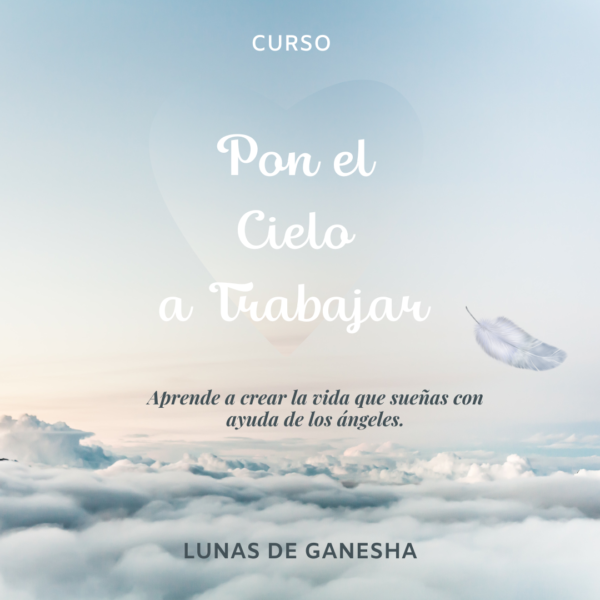 PON EL CIELO A TRABAJAR: APRENDE A CREAR LA VIDA DE TUS SUEÑOS CON AYUDA DE LOS ÁNGELES