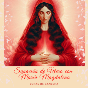 SANACIÓN DE ÚTERO CON MARÍA MAGDALENA